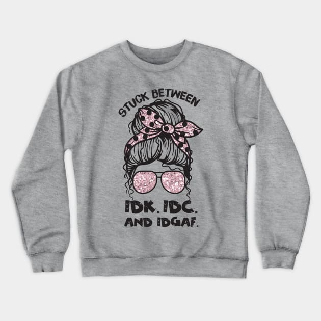 Stuck Between IDk IDC And IDGAF Messy Bun Crewneck Sweatshirt by Teewyld